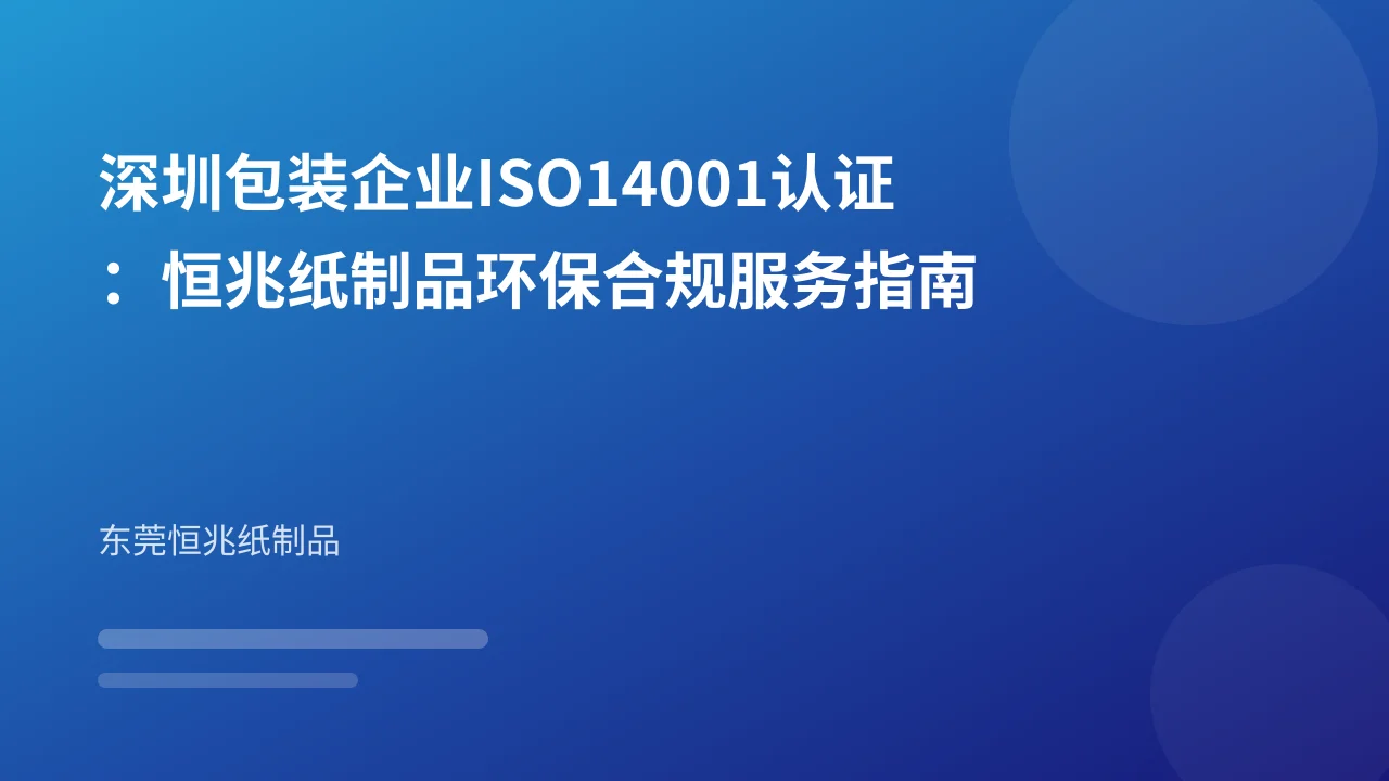 深圳包装企业ISO14001认证:恒兆纸制品环保合规服务指南